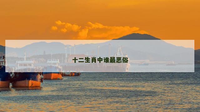 十二生肖中谁最恶俗