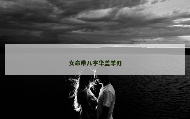 女命带八字华盖羊刃