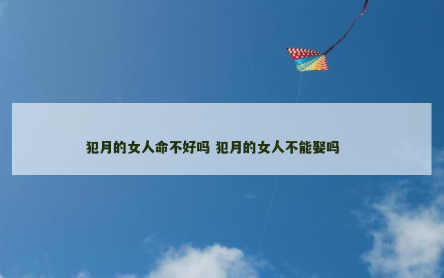 犯月的女人命不好吗 犯月的女人不能娶吗 　　