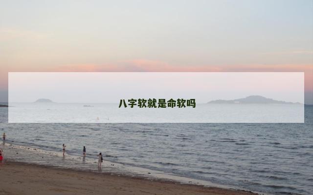 八字软就是命软吗