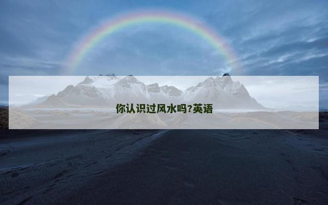 你认识过风水吗?英语