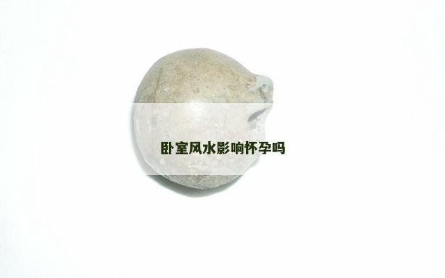 卧室风水影响怀孕吗