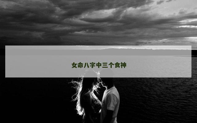 女命八字中三个食神
