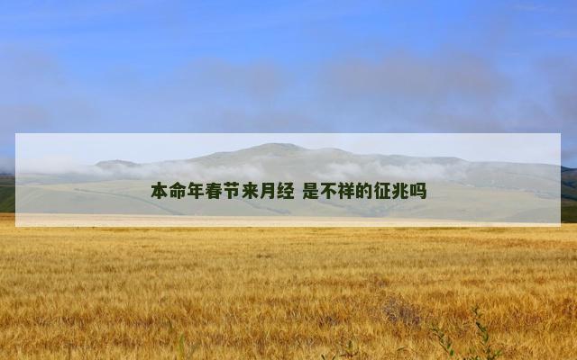 本命年春节来月经 是不祥的征兆吗