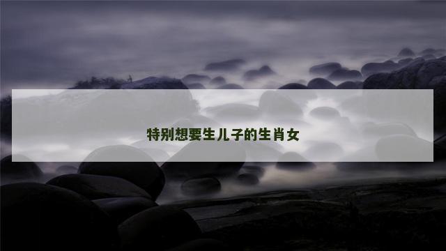 特别想要生儿子的生肖女