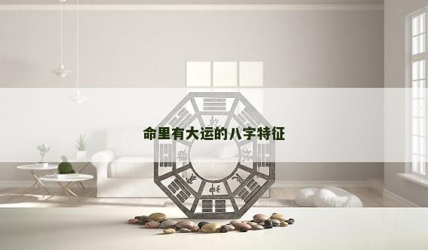 命里有大运的八字特征