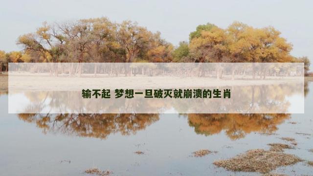 输不起 梦想一旦破灭就崩溃的生肖