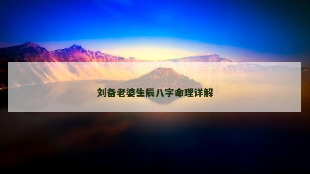 刘备老婆生辰八字命理详解