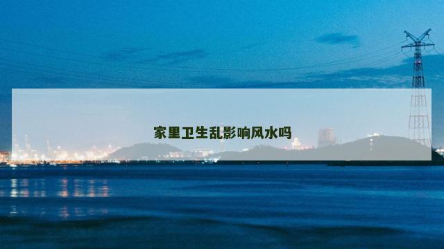 家里卫生乱影响风水吗