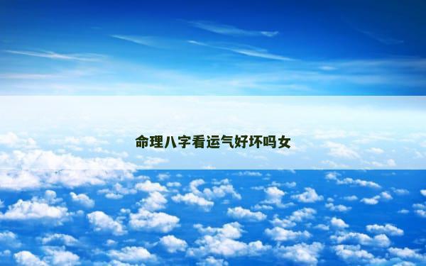 命理八字看运气好坏吗女