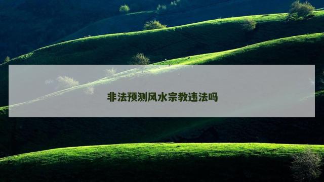 非法预测风水宗教违法吗