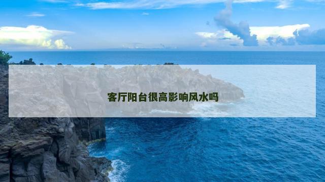 客厅阳台很高影响风水吗