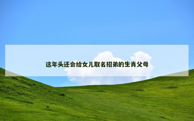 这年头还会给女儿取名招弟的生肖父母