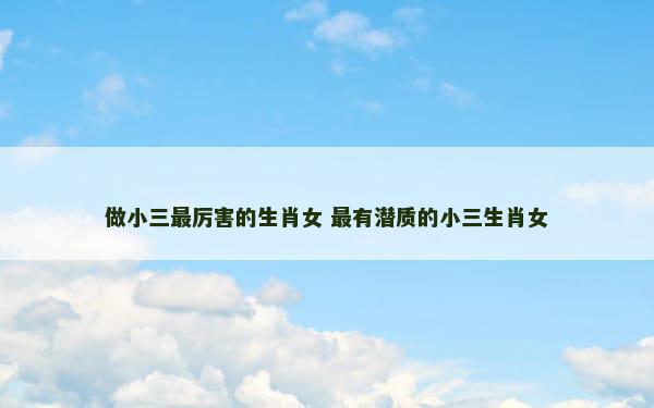 做小三最厉害的生肖女 最有潜质的小三生肖女