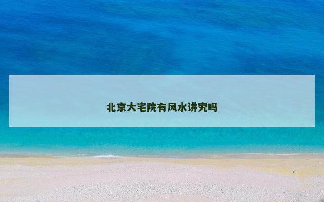 北京大宅院有风水讲究吗