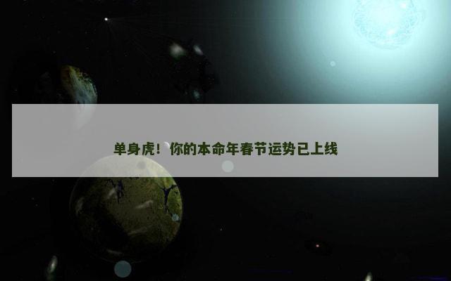 单身虎！你的本命年春节运势已上线