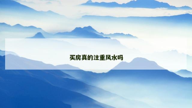买房真的注重风水吗