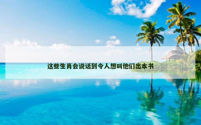 这些生肖会说话到令人想叫他们出本书