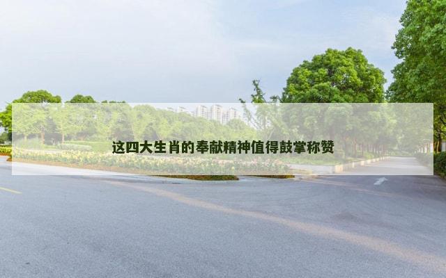 这四大生肖的奉献精神值得鼓掌称赞