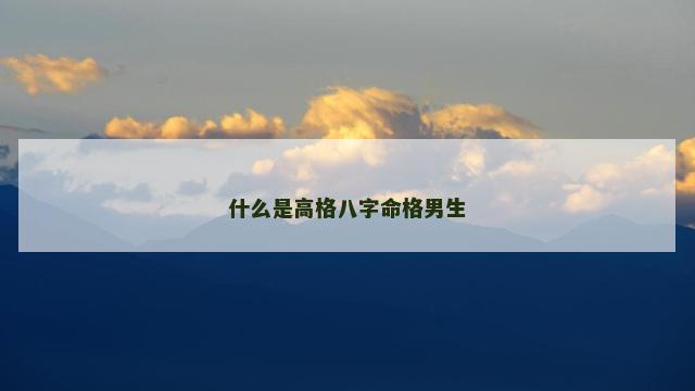什么是高格八字命格男生