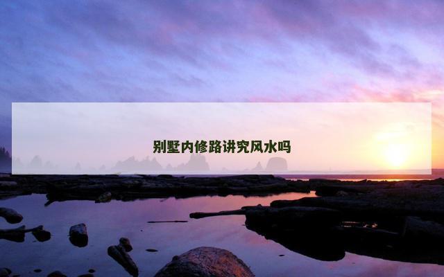 别墅内修路讲究风水吗
