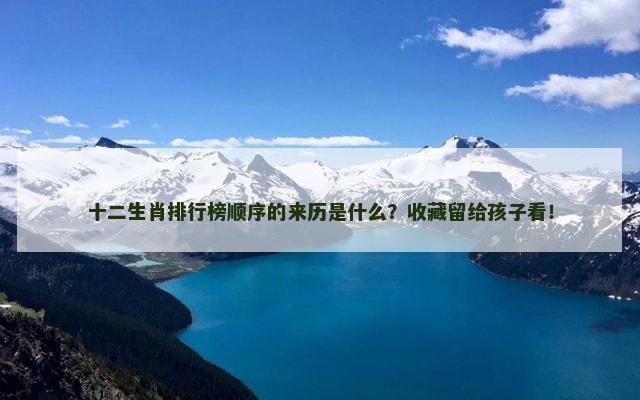 十二生肖排行榜顺序的来历是什么？收藏留给孩子看！