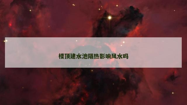 楼顶建水池隔热影响风水吗