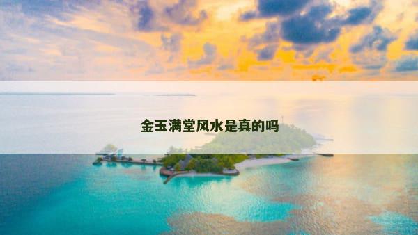 金玉满堂风水是真的吗