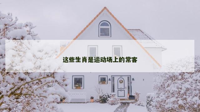 这些生肖是运动场上的常客
