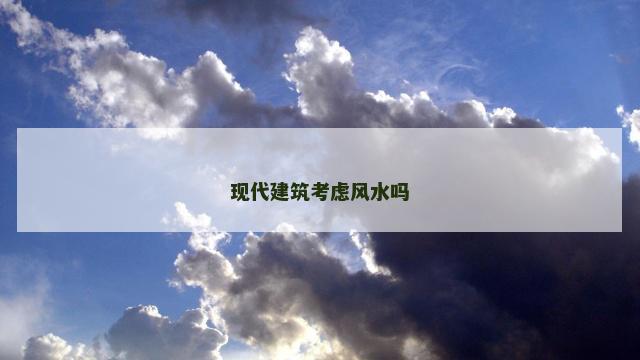 现代建筑考虑风水吗