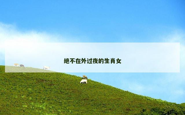 绝不在外过夜的生肖女