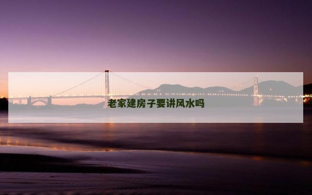 老家建房子要讲风水吗