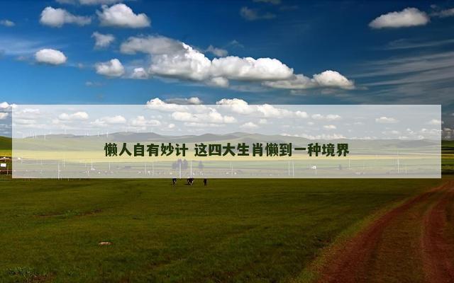 懒人自有妙计 这四大生肖懒到一种境界