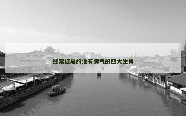 经常被黑的没有脾气的四大生肖