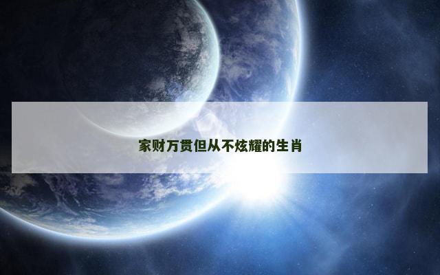 家财万贯但从不炫耀的生肖
