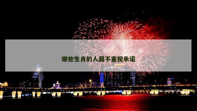 哪些生肖的人最不重视承诺