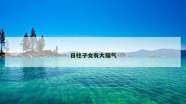 日柱子女有大福气