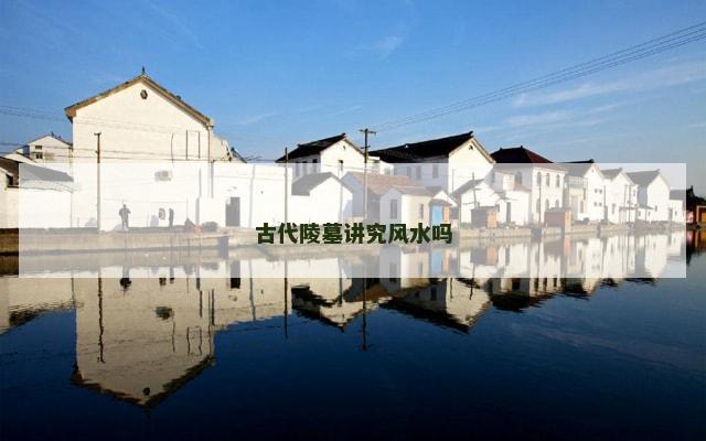 古代陵墓讲究风水吗