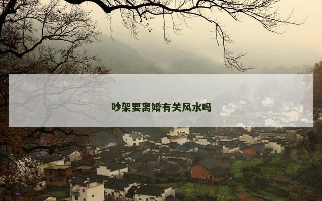 吵架要离婚有关风水吗