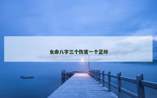 女命八字三个伤官一个正印