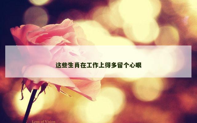 这些生肖在工作上得多留个心眼