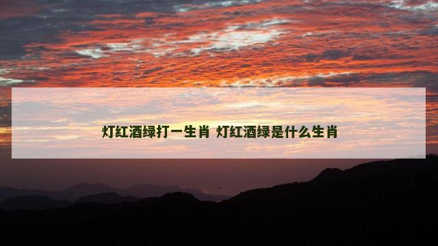 灯红酒绿打一生肖 灯红酒绿是什么生肖