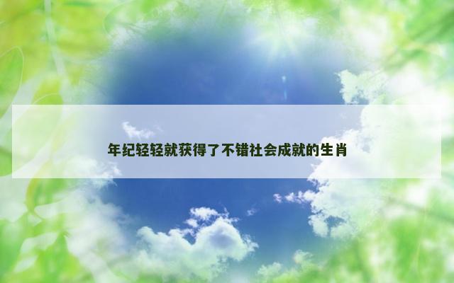 年纪轻轻就获得了不错社会成就的生肖