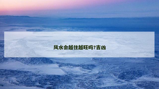 风水会越住越旺吗?吉凶