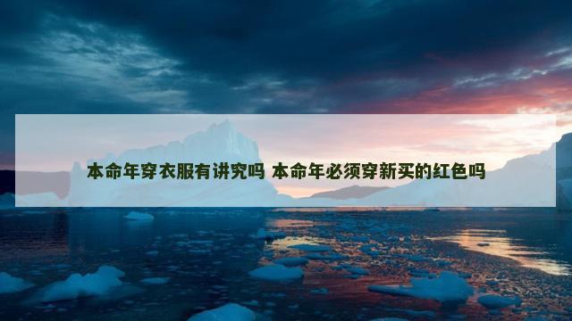 本命年穿衣服有讲究吗 本命年必须穿新买的红色吗
