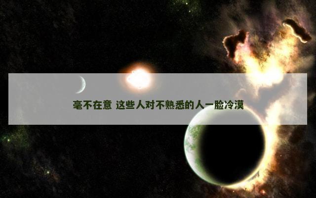 毫不在意 这些人对不熟悉的人一脸冷漠