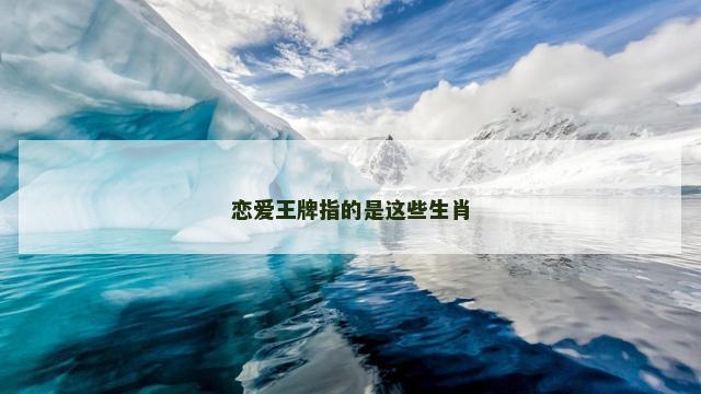 恋爱王牌指的是这些生肖