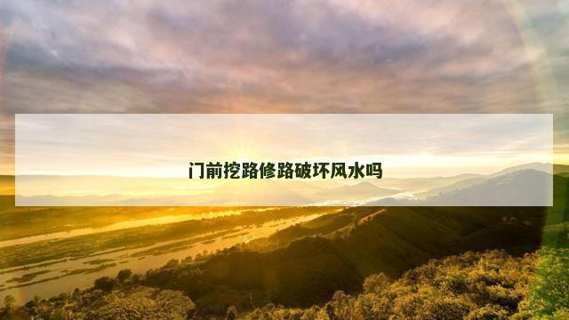 门前挖路修路破坏风水吗