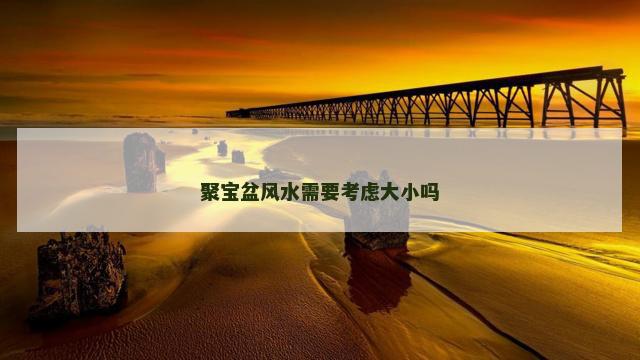 聚宝盆风水需要考虑大小吗