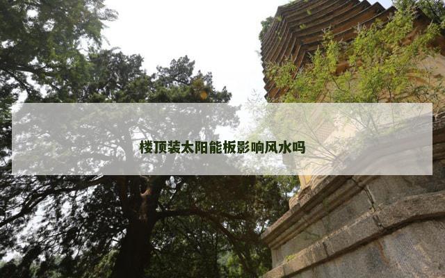 楼顶装太阳能板影响风水吗